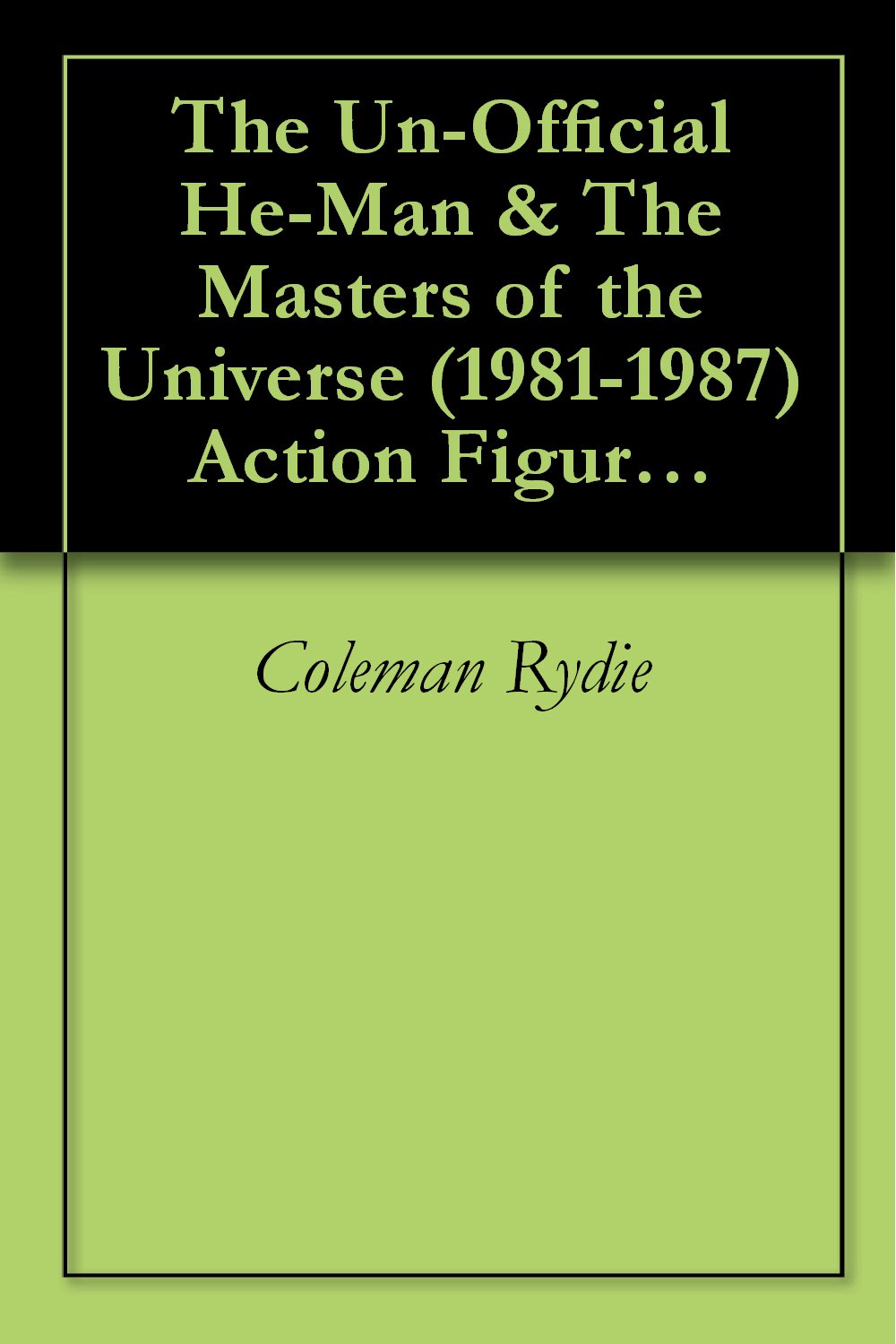 ler totalmente The Un-Official He-Man & The Masters of the Universe (1981-1987) Action Figures Identification & Price Guide (English Edition)