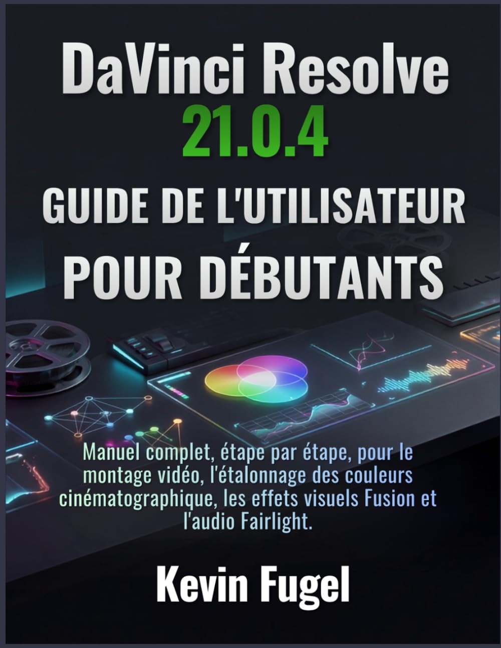 DaVinci Resolve 21.0.4 Guide de l'utilisateur pour débutants: Manuel complet, étape par étape, pour le montage vidéo, l'étalonnage des couleurs... Fusion et l'audio Fairlight. (French Edition) baixar o livro de graça