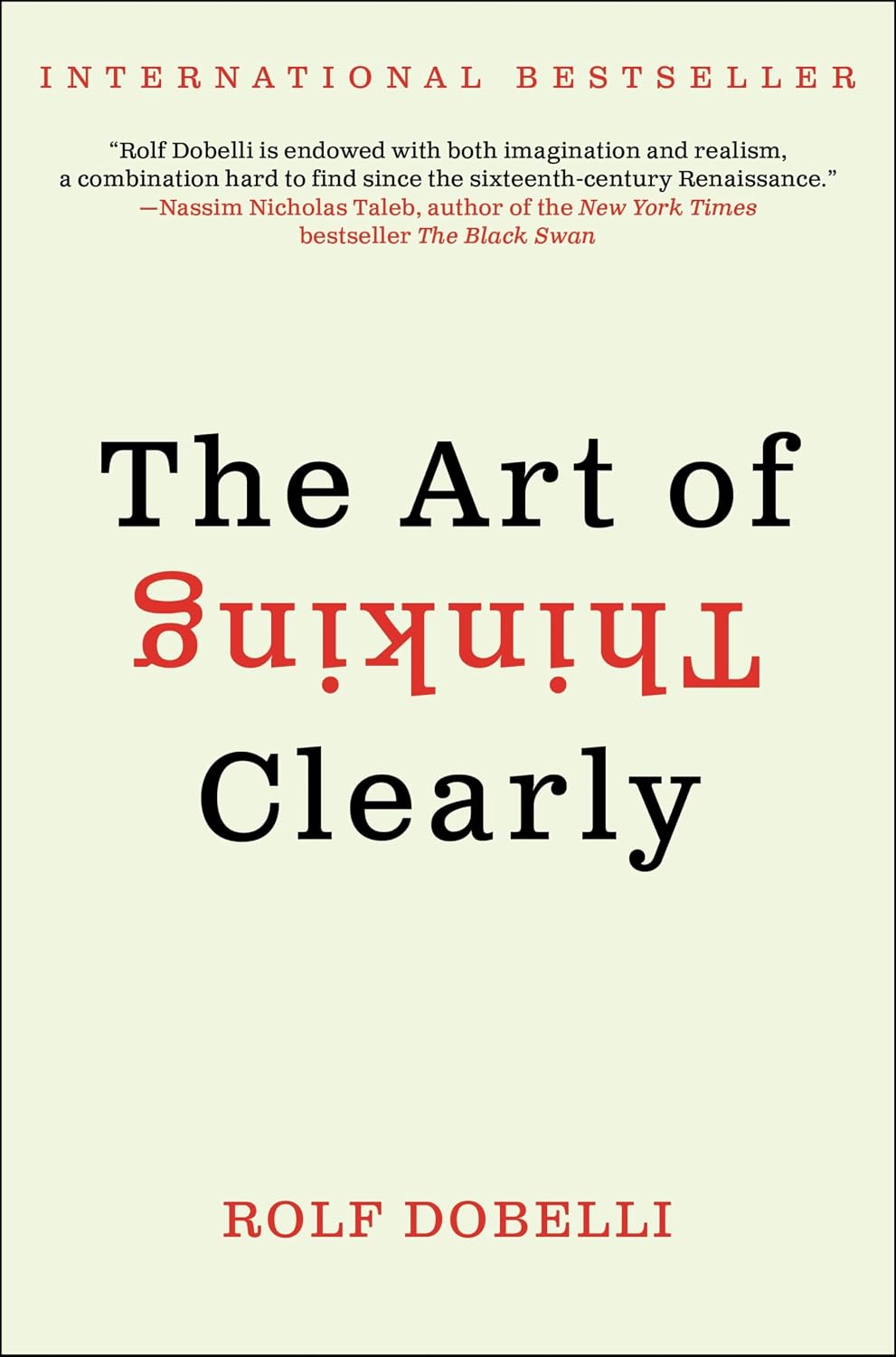 The Art of Thinking Clearly: The International Bestseller That Improves Decision Making and Counters Faulty Reasoning with Research-Backed Good Sense (English Edition)