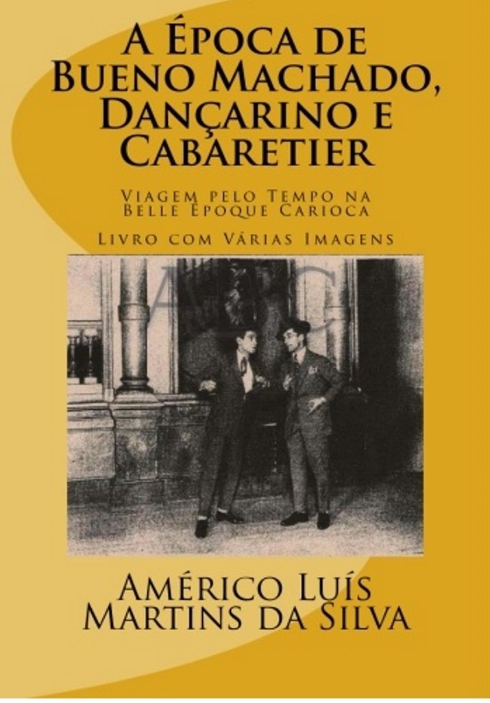 capítulo por capítulo baixar A ÉPOCA DE BUENO MACHADO, DANÇARINO E CABARETIER: LIVRO COM VÁRIAS IMAGENS - Viagem pelo Tempo na Belle Époque Carioca
