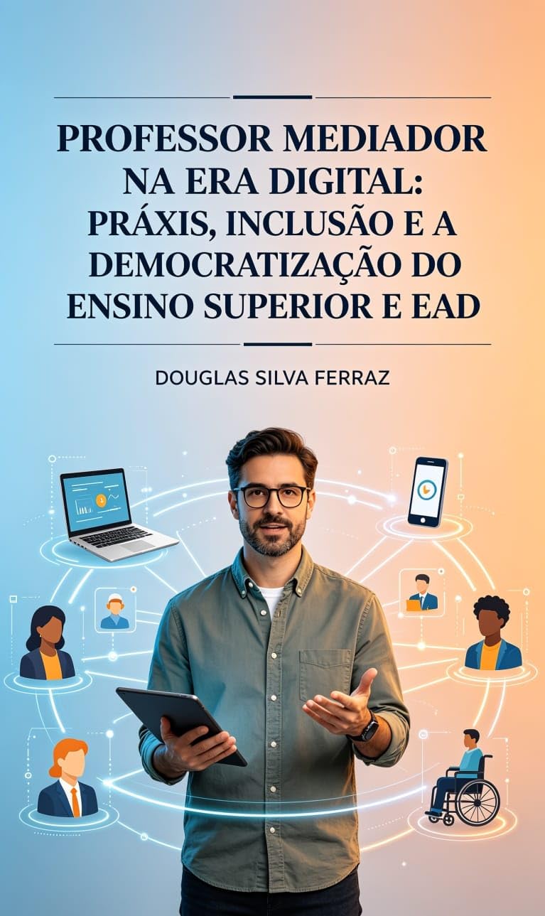 O PROFESSOR MEDIADOR NA ERA DIGITAL: Práxis, Inclusão e a Democratização do Ensino Superior e EAD baixar o livro de graça