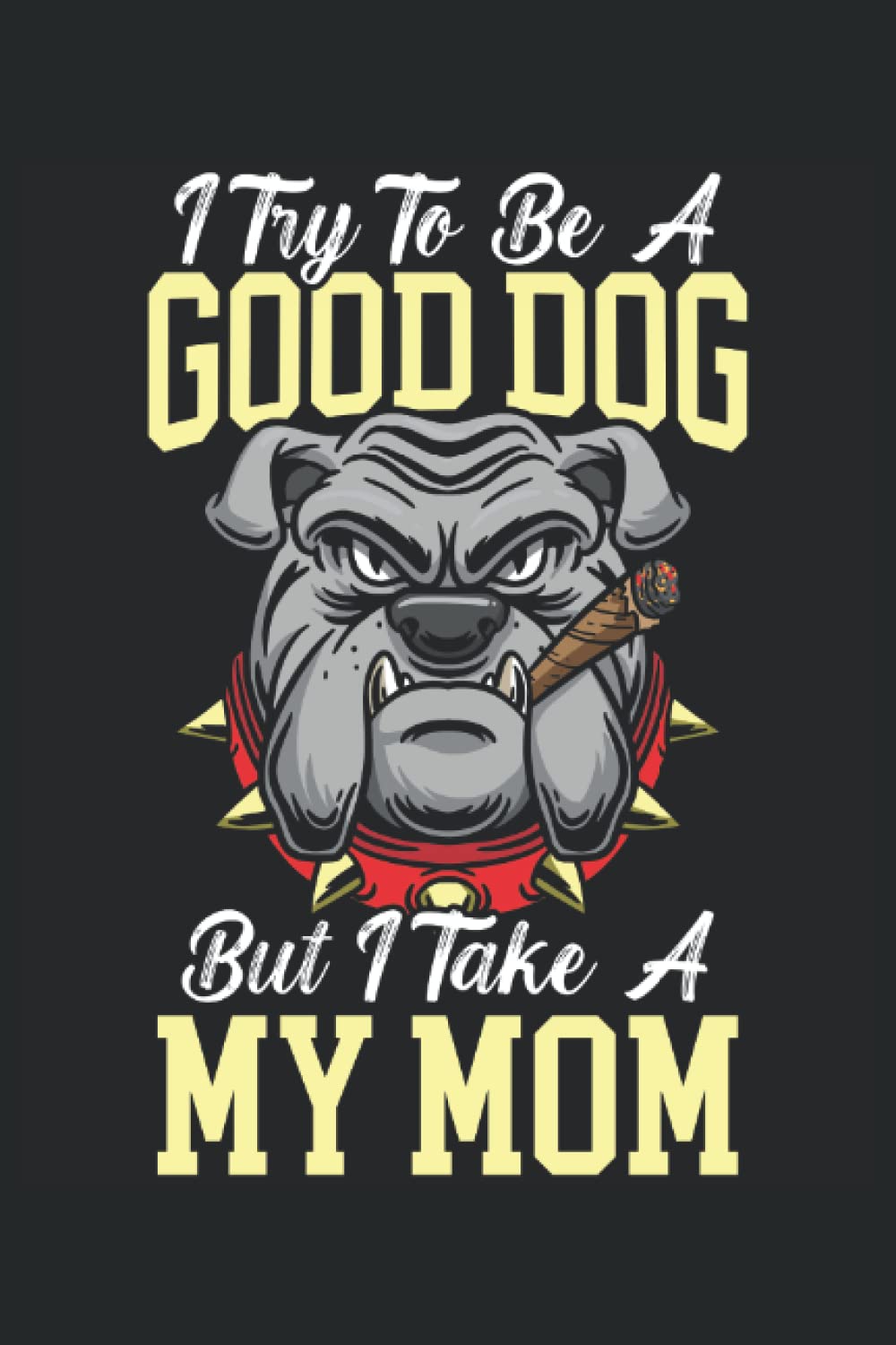 ler totalmente I Try To Be A Good Dog But I Take After My Mom: Dog Owner Notebook For Bulldog Owners, Trainers, Breeders, Pet Sitter.