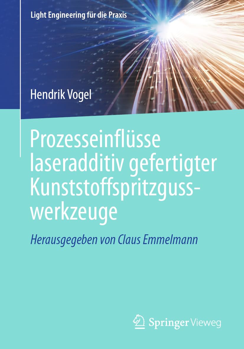 ler totalmente Prozesseinflüsse laseradditiv gefertigter Kunststoffspritzgusswerkzeuge (Light Engineering für die Praxis) (German Edition)