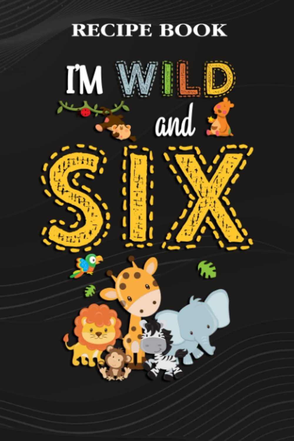 Recipe Book:I'm Wild and Six Zoo Theme Birthday Safari Jungle Animals: Gifts for Grandpa: A Beautiful & Modern Keepsake Recipe Notebook & Organizer... Blank Recipe Book & Cookbook,Birthday Gifts baixar o livro de graça