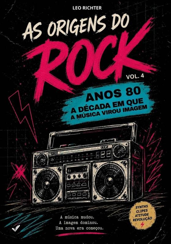 As Origens do Rock: Os Anos 80: A Década em que a Música Virou Imagem