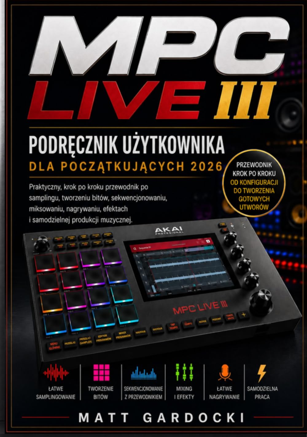 ler totalmente MPC Live III Instrukcja obsługi dla początkujących 2026: Praktyczny przewodnik krok po kroku po samplowaniu, tworzeniu beatów, sekwencjonowaniu,... produkcji muzycznej (Polish Edition)