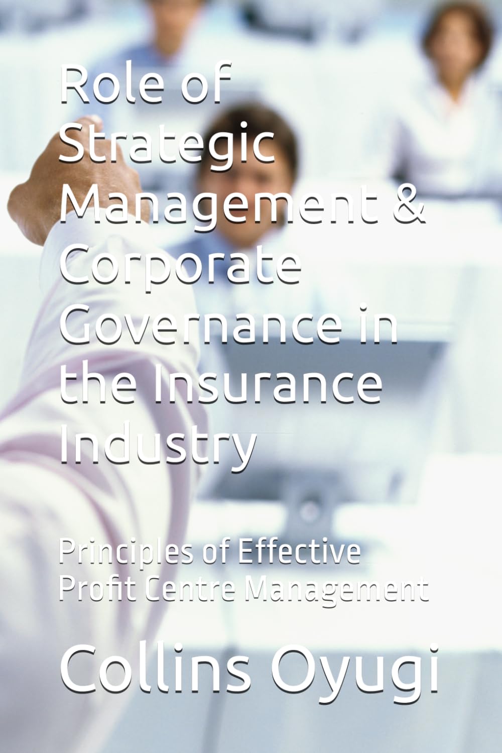 Role of Strategic Management & Corporate Governance in the Insurance Industry: Principles of Effective Profit Centre Management baixar o livro de graça