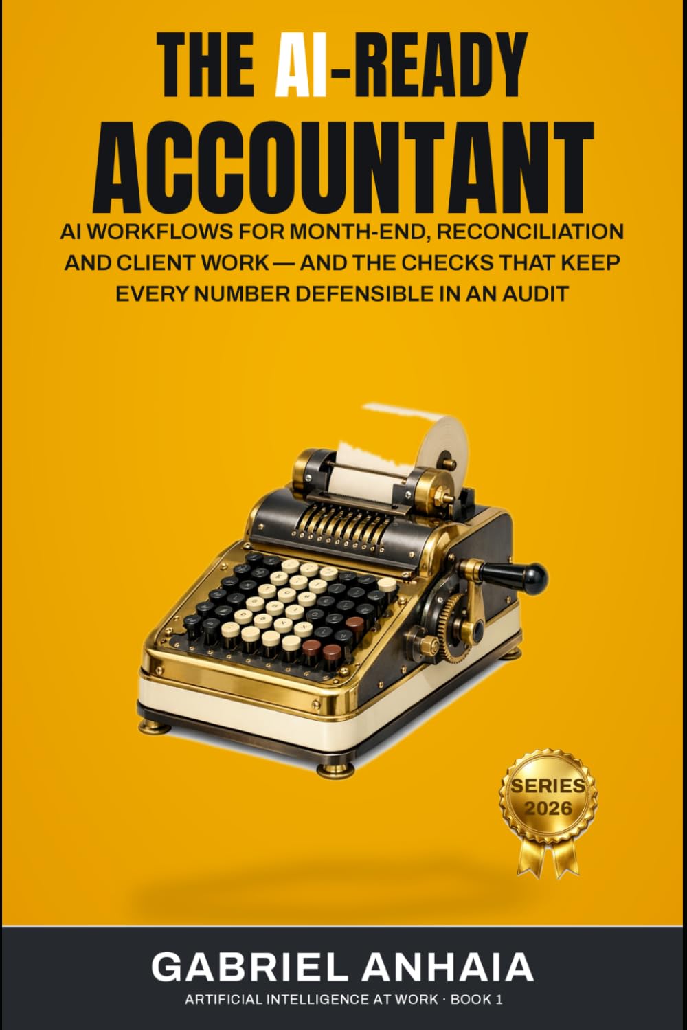 The AI-Ready Accountant: AI Workflows for Month-End, Reconciliation and Client Work — and the Checks That Keep Every Number Defensible in an Audit (Artificial Intelligence at Work) baixar livro de graça