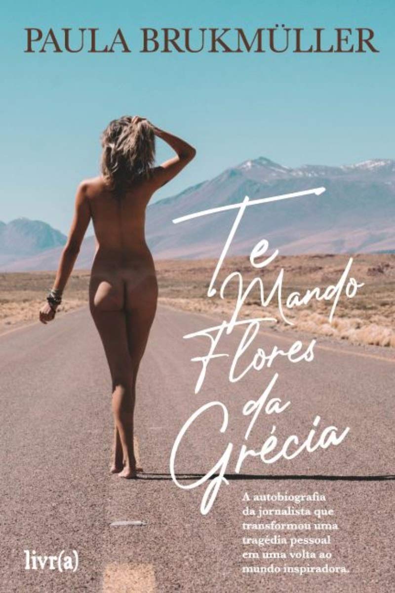 Te mando flores da Grécia: A autobiografia da jornalista que transformou uma tragédia pessoal em uma volta ao mundo inspiradora baixar livro de graça