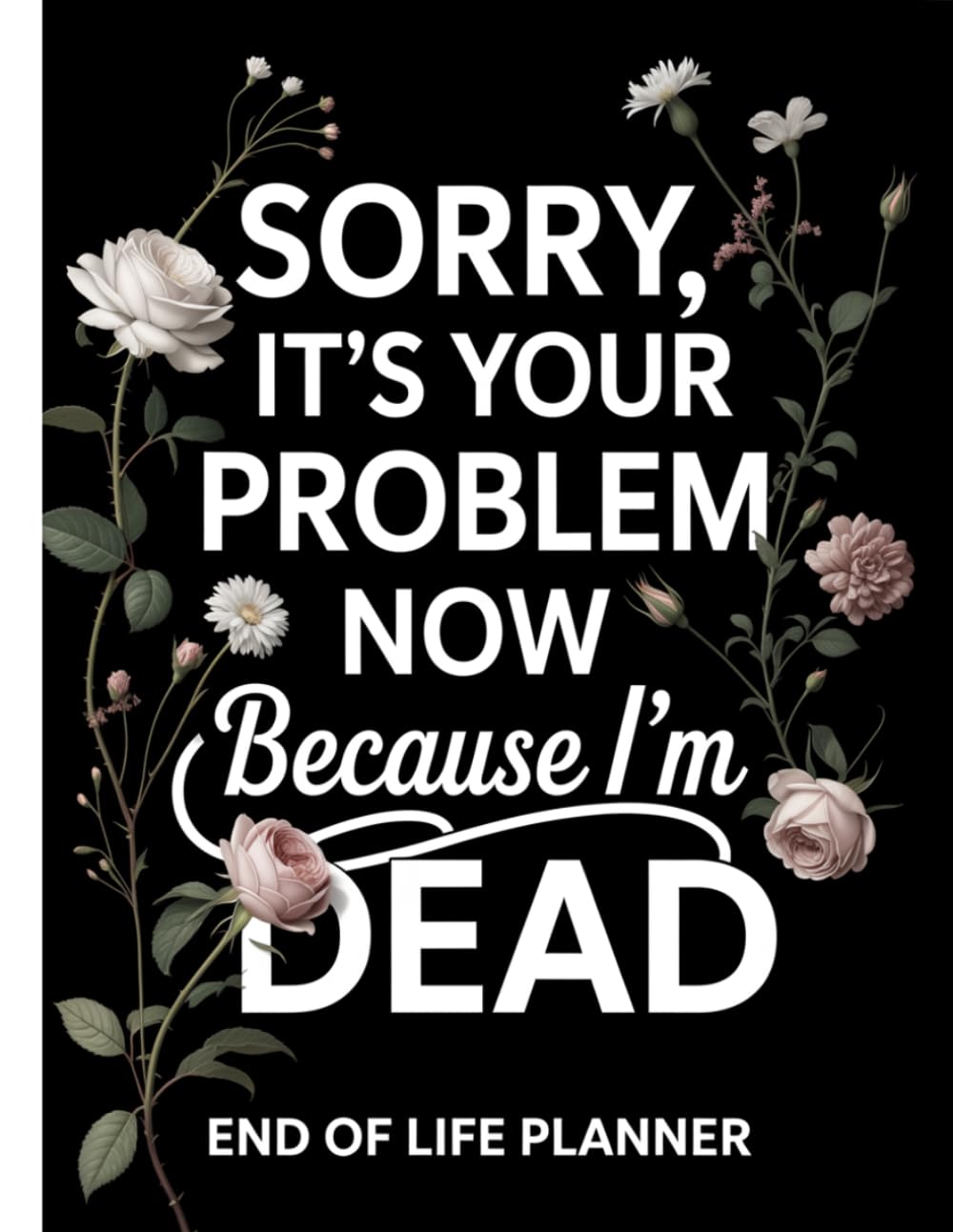 Sorry, it’s Your Problem Now, Because I'm Dead: The End of Life Planner Record Book helps your loved ones access all necessary information baixar livro de graça
