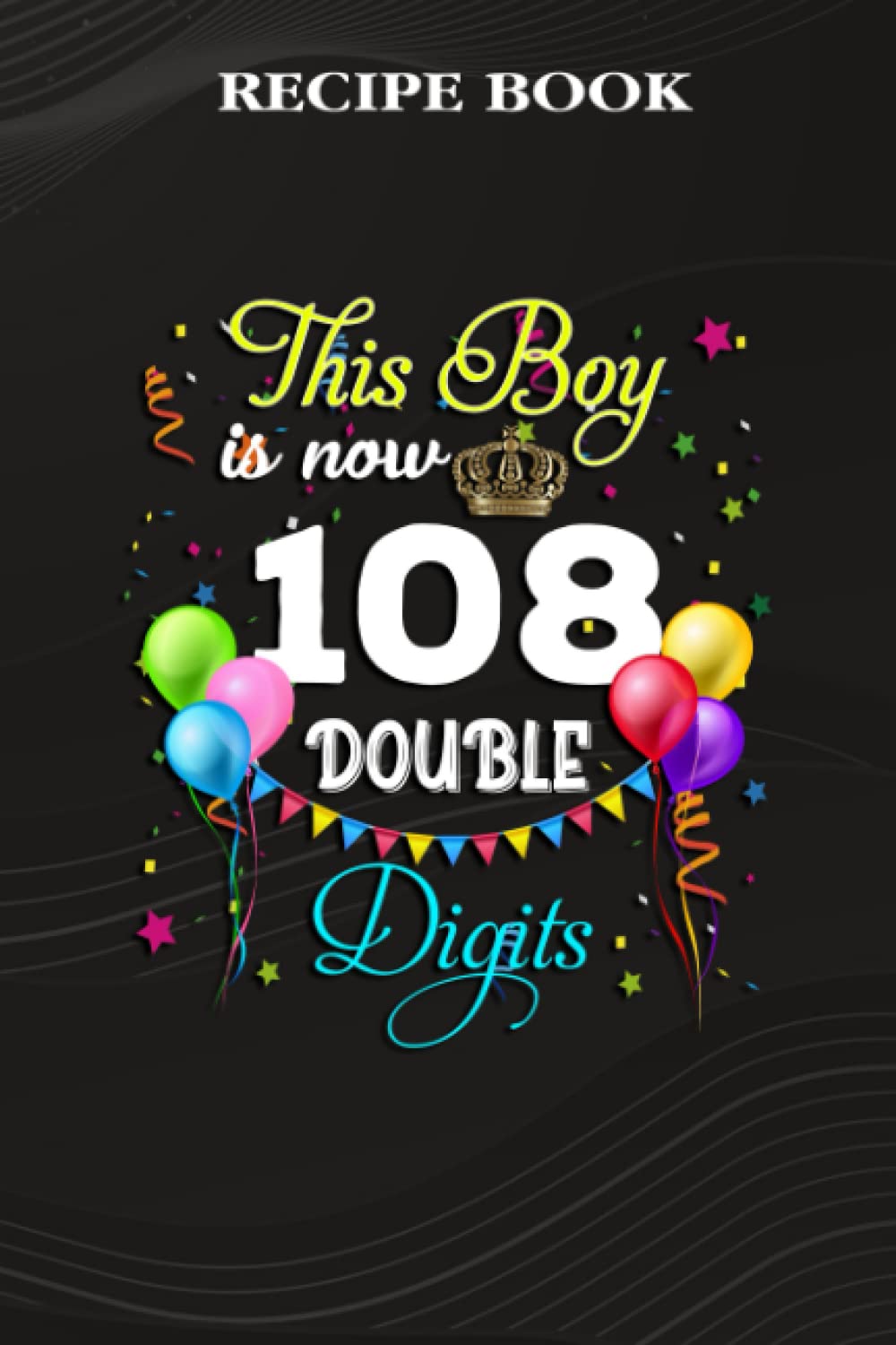 Recipe Book:This Boy is Now Double Digits, Birthday Boy 108 Years Old: Gifts for Dad: A Beautiful & Modern Keepsake Recipe Notebook & Organizer to... Blank Recipe Book & Cookbook,Birthday Gifts baixar o livro de graça