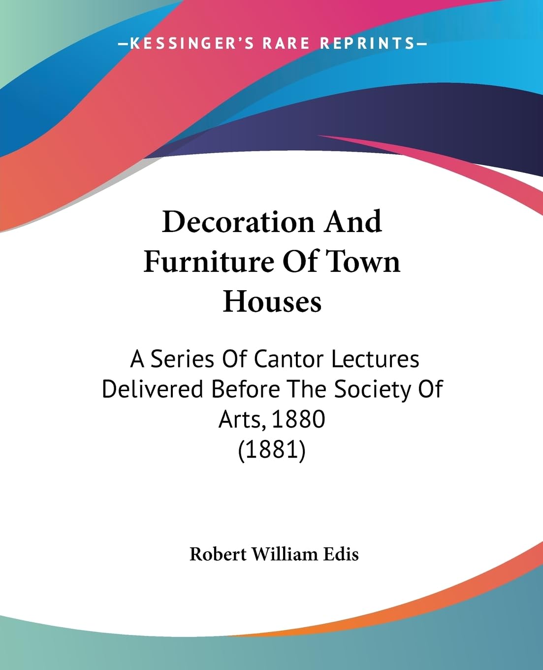 Decoration And Furniture Of Town Houses: A Series Of Cantor Lectures Delivered Before The Society Of Arts, 1880 (1881) baixar o livro de graça