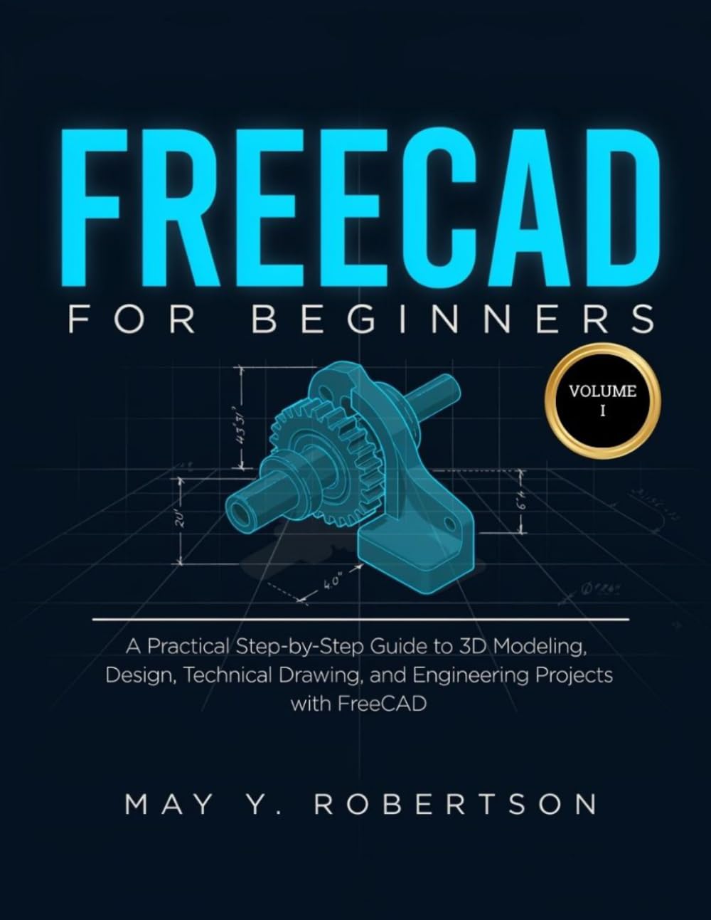 FREECAD FOR BEGINNERS (VOLUME I): A PRACTICAL STEP-BY-STEP GUIDE TO 3D MODELING, DESIGN, TECHNICAL DRAWING, AND ENGINEERING PROJECTS WITH FREECAD baixar o livro de graça