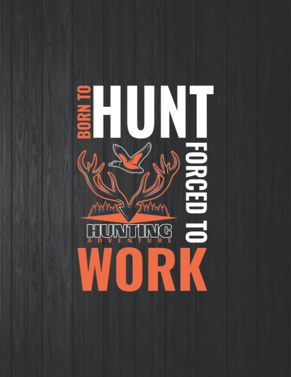 Born To Hunt Forced To Work Notebook: 8.5 X 11 In - 114 Page Great quotes Motivation And Change Your Life for Diary Journals baixar livro de graça