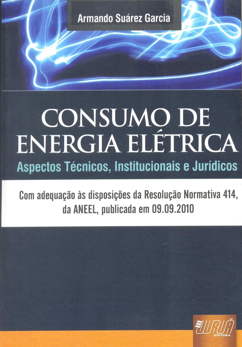 Consumo de Energia Elétrica - Aspectos Técnicos, Institucionais e Jurídicos: Com adequação às disposições da Resolução Normativa 414, da ANEEL, publicada em 09.09.2010 baixar livro de graça