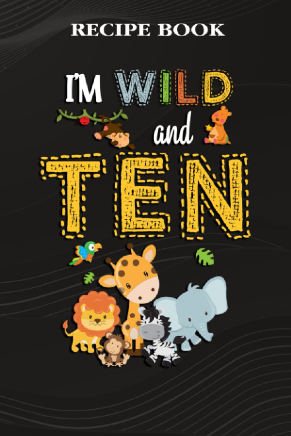 Recipe Book:I'm Wild and Ten Zoo Theme Birthday Safari Jungle Animals: Gifts for Mom: A Beautiful & Modern Keepsake Recipe Notebook & Organizer to... Blank Recipe Book & Cookbook,Birthday Gifts baixar livro de graça