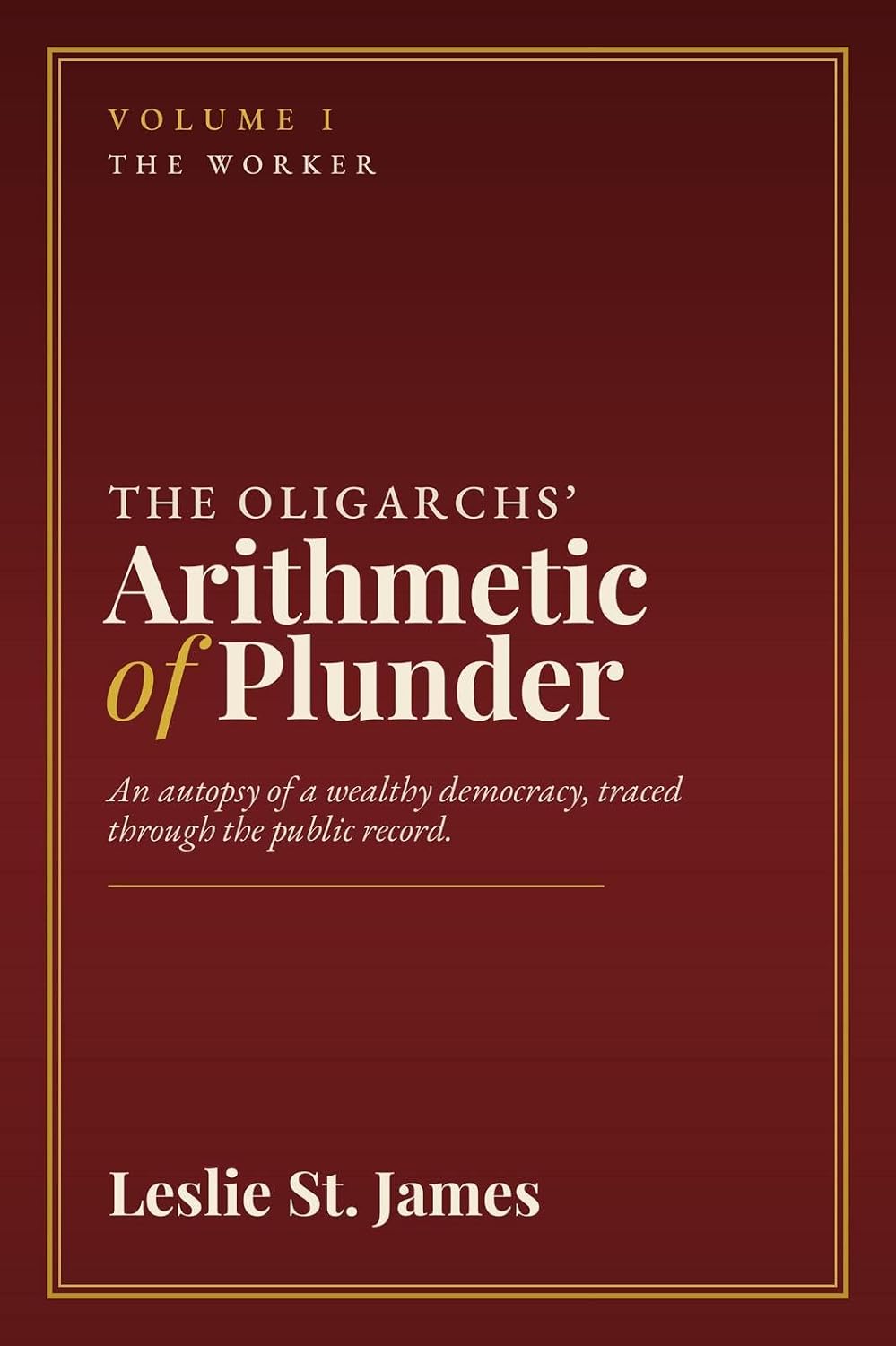 The Oligarchs' Arithmetic of Plunder: Volume 1: The Worker (English Edition)