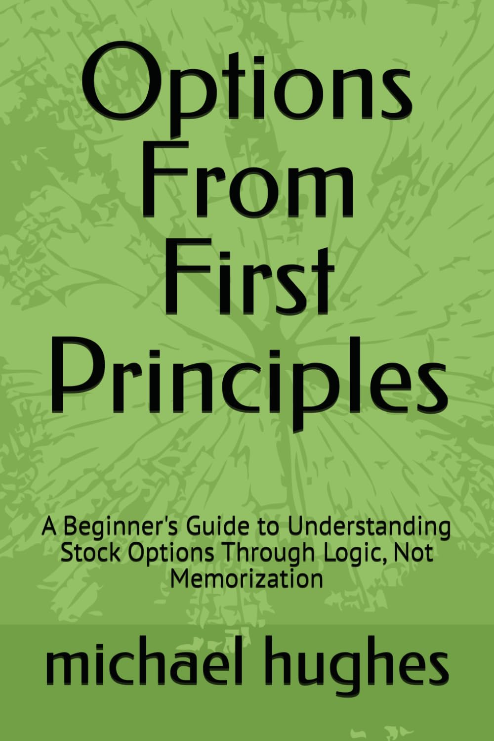 Options From First Principles: A Beginner's Guide to Understanding Stock Options Through Logic, Not Memorization baixar livro de graça