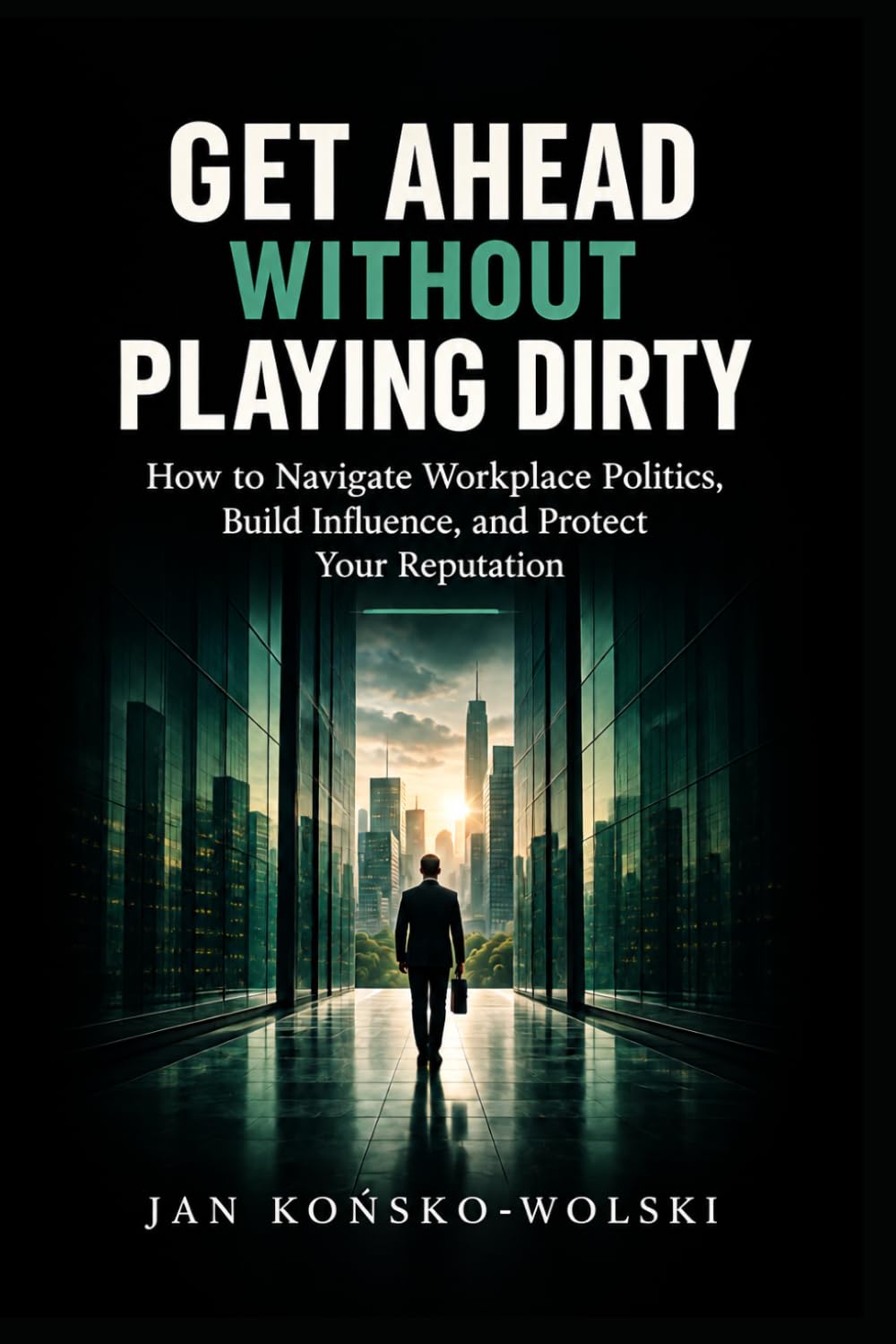 ler totalmente Get Ahead Without Playing Dirty: How to Navigate Workplace Politics, Build Influence, and Protect Your Reputation