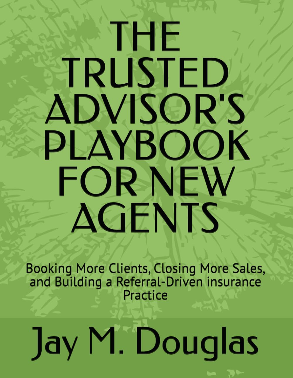 capítulo por capítulo baixar The Trusted Advisor's Playbook for New Agents: Booking More Clients, Closing More Sales, and Building a Referral-Driven insurance Practice