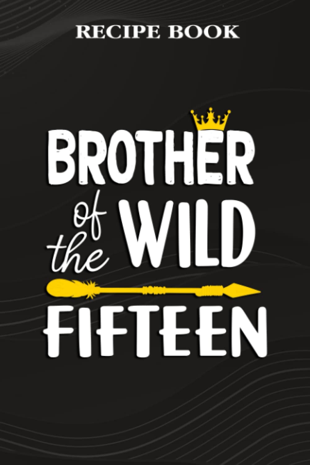 Recipe Book:Brother Of The Wild Fifteen Funny 15th Birthday Safari Gift: Gifts for Women: A Beautiful & Modern Keepsake Recipe Notebook & Organizer... Blank Recipe Book & Cookbook,Birthday Gifts baixar livro de graça