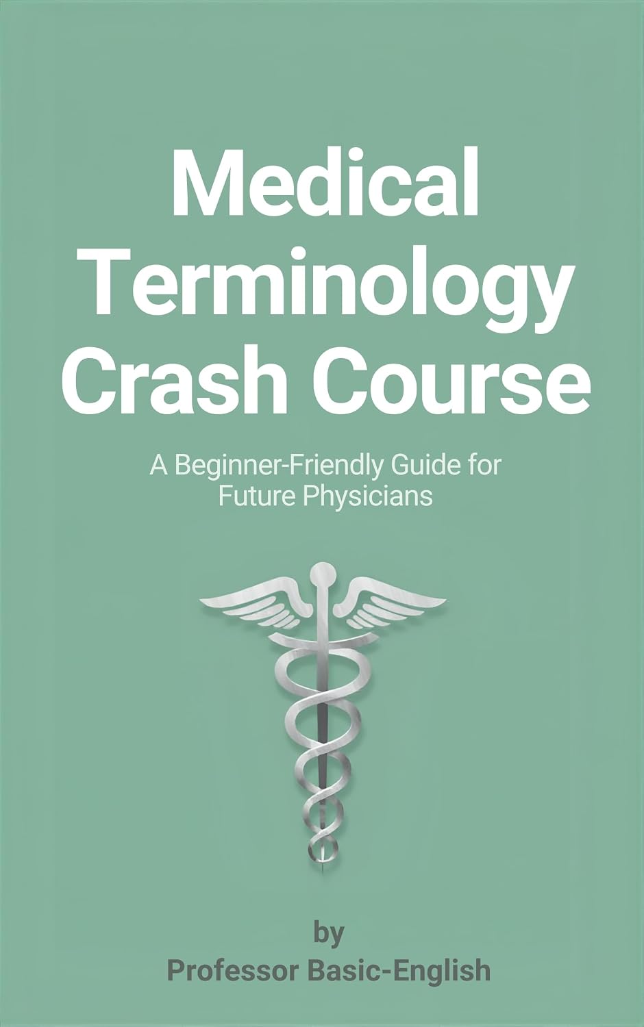 Medical Terminology Crash Course: A Beginner-Friendly Guide for Future Physicians (English Edition)
