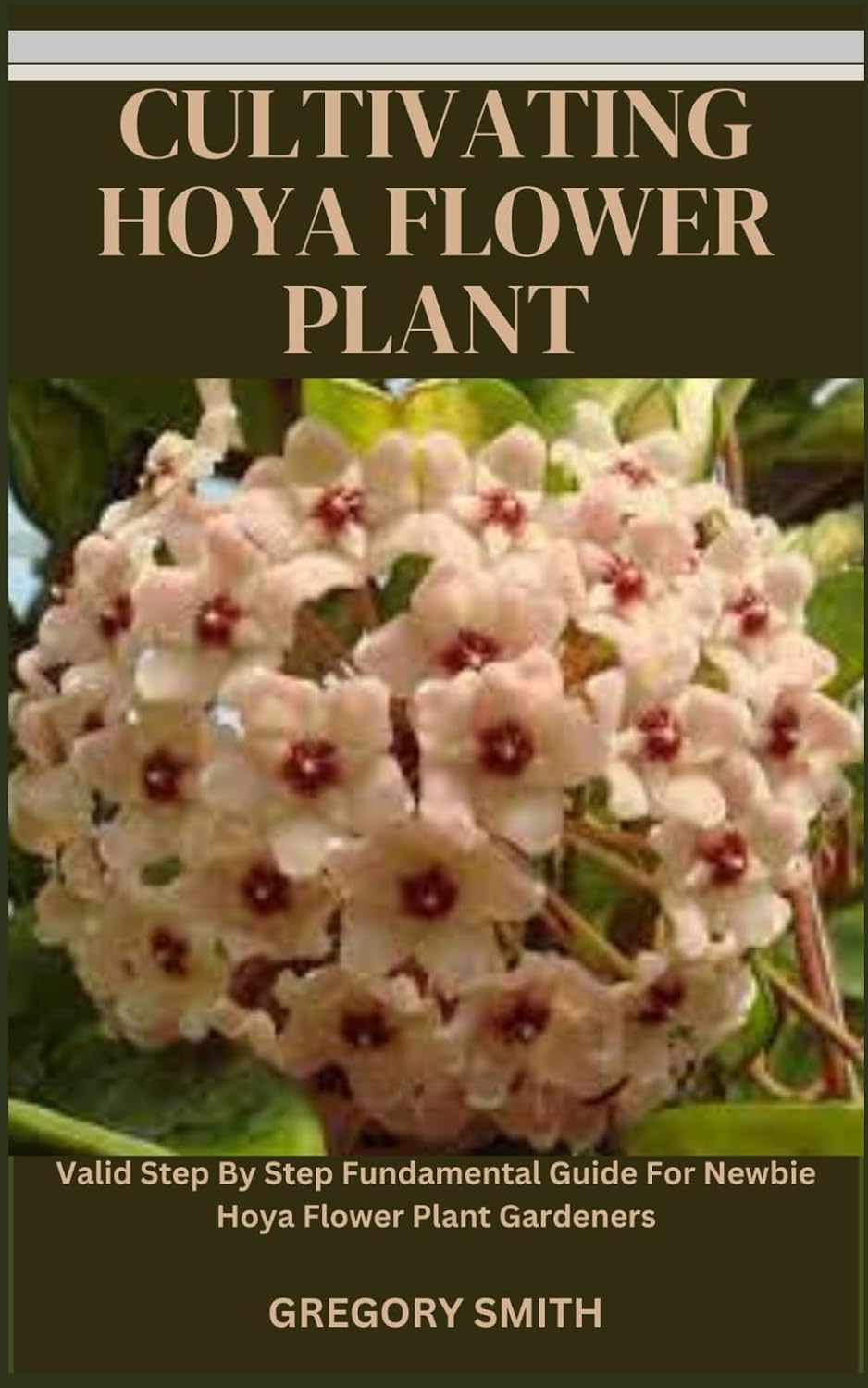 CULTIVATING HOYA FLOWER PLANT: Valid Step By Step Fundamental Guide For Newbie Hoya Flower Plant Gardeners baixar o livro de graça