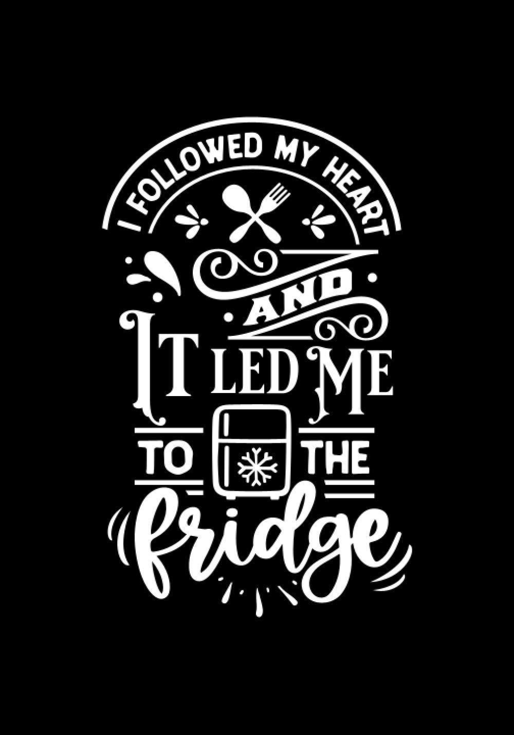 I Followed My Heart, It Led Me To The Fridge: Blank Recipe Book to Write In for Women, Food Cookbook Design, Document Notes Your Favorite Journal baixar livro de graça