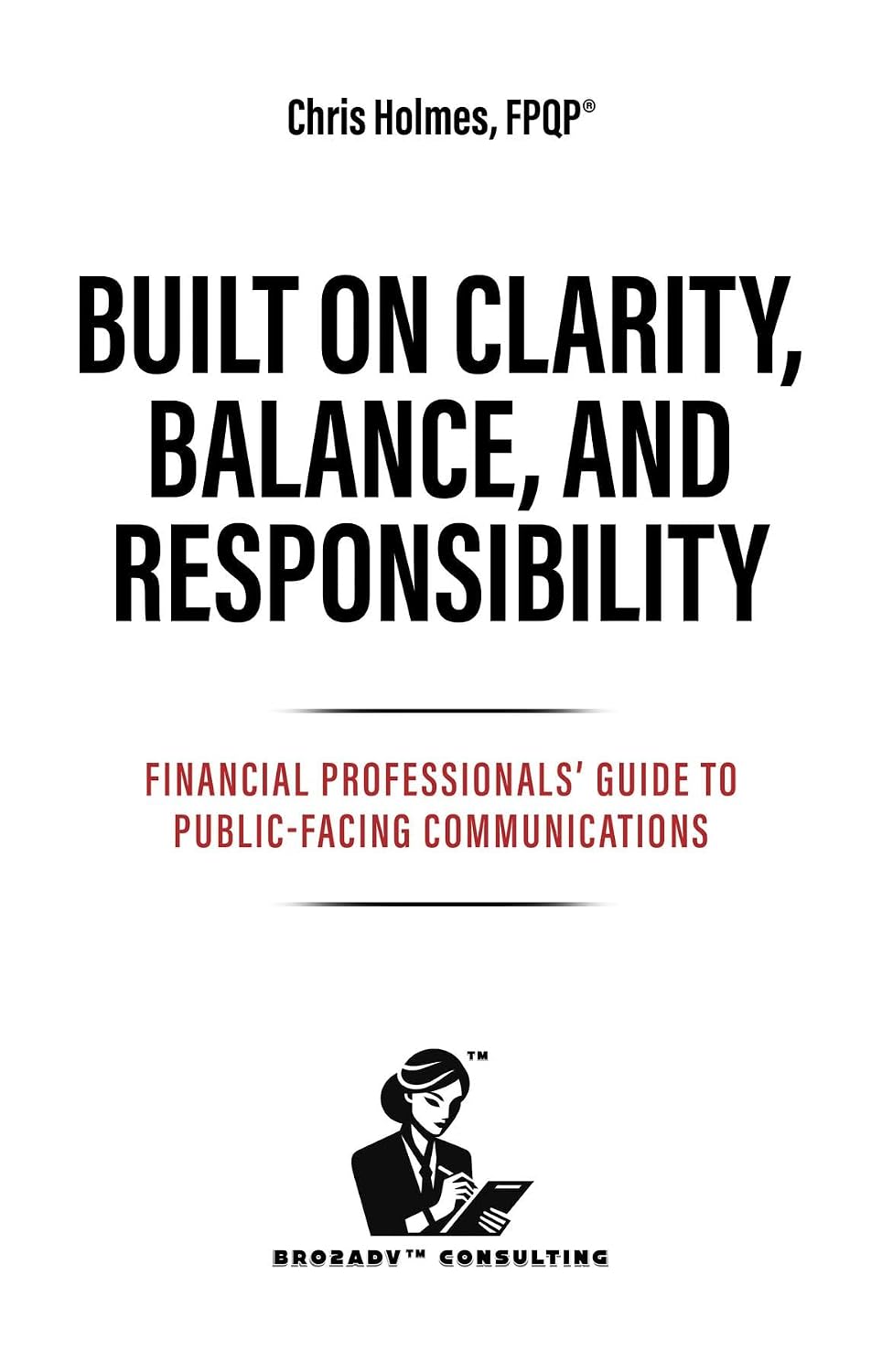 ler totalmente Built on Clarity, Balance, and Responsibility: Financial Professionals' Guide to Public-Facing Communications (English Edition)