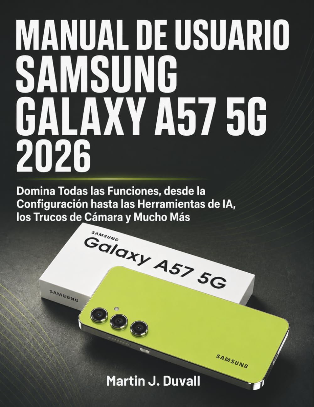 Manual de Usuario Samsung Galaxy A57 5G 2026: Domina Todas las Funciones, desde la Configuración hasta las Herramientas de IA, los Trucos de Cámara y Mucho Más (Spanish Edition) baixar livro de graça