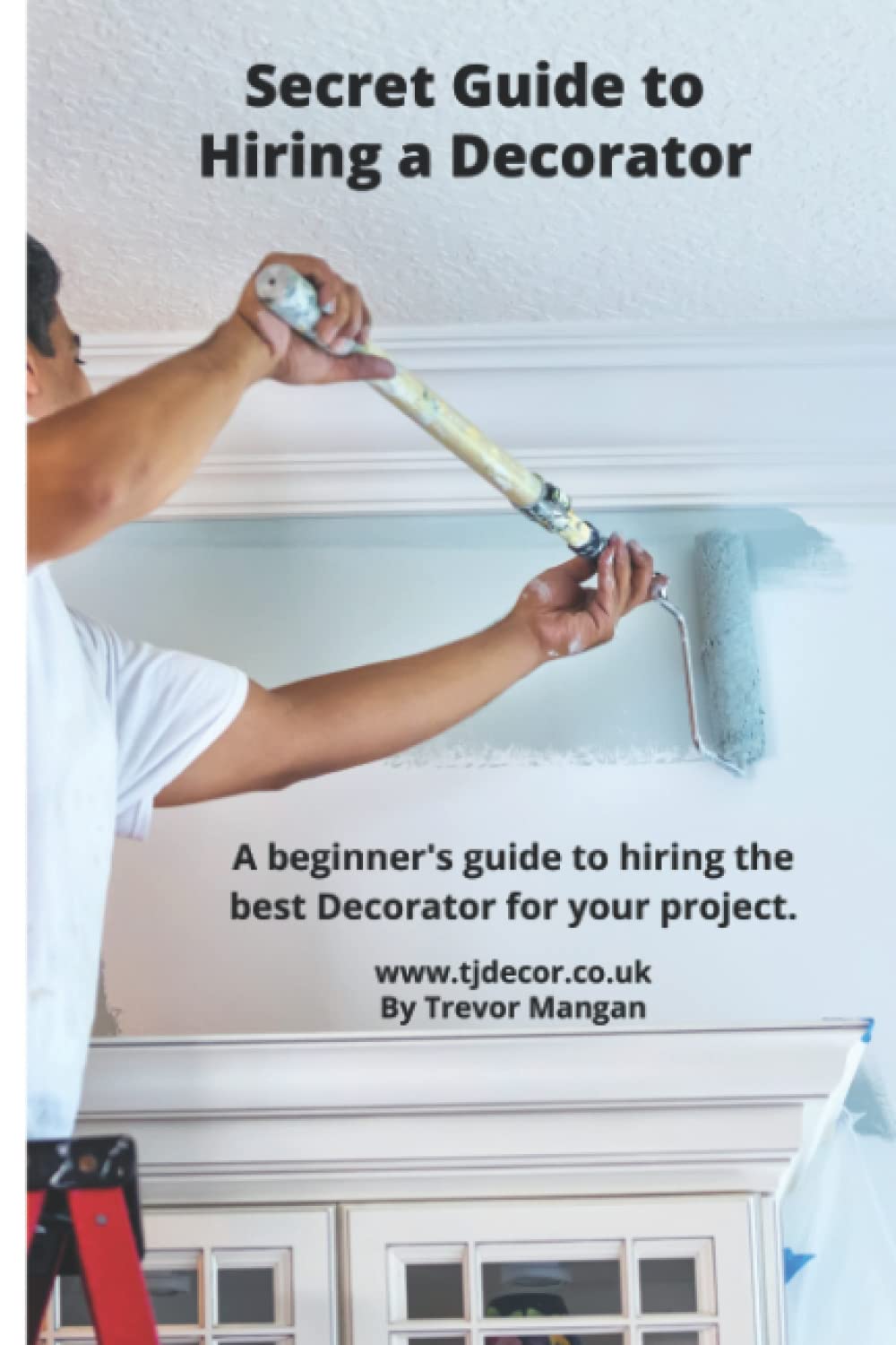 Secret Guide to Hiring a Painter and Decorator: A guide to hiring the best Decorator for your home decorating project baixar o livro de graça