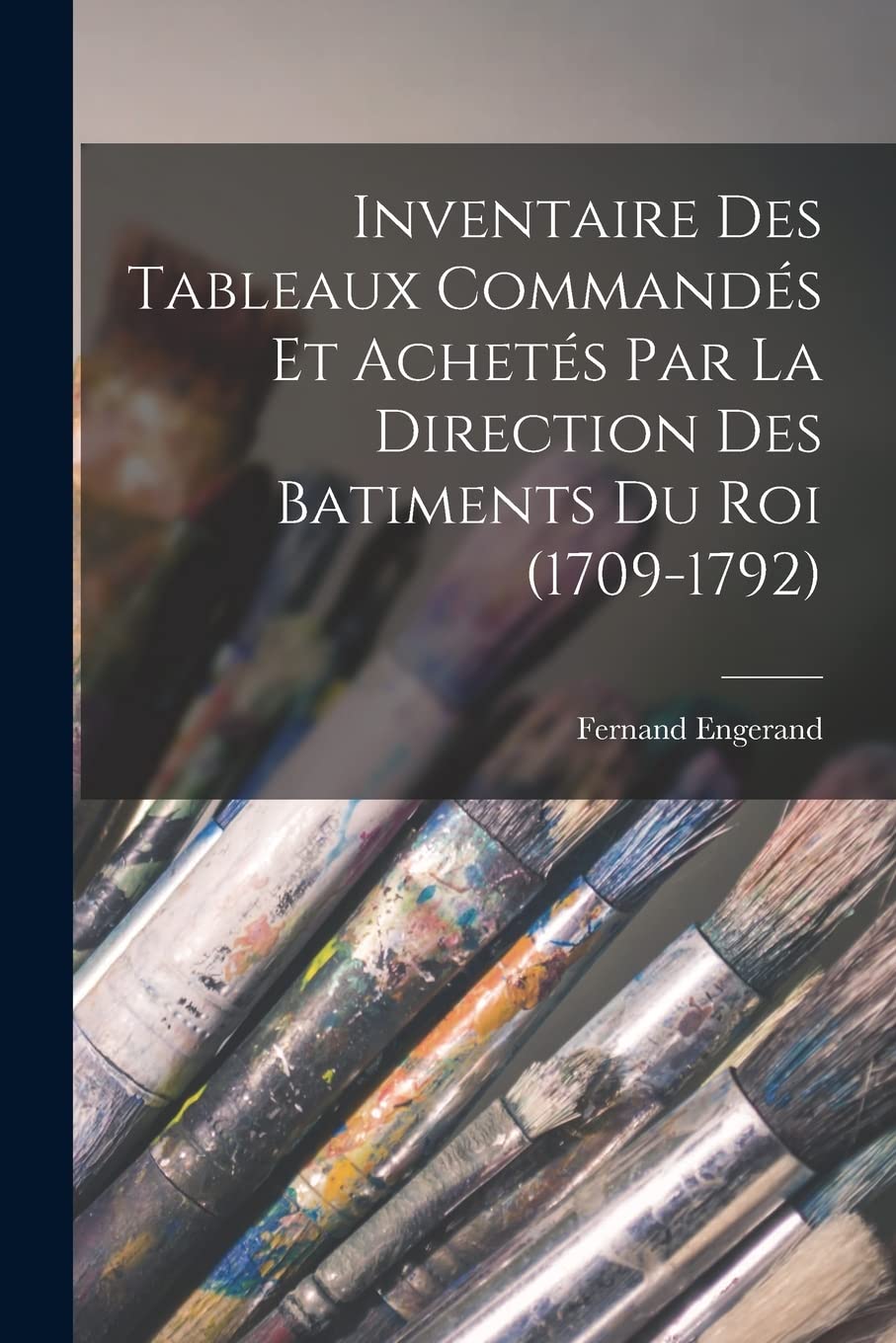 ler totalmente Inventaire Des Tableaux Commandés Et Achetés Par La Direction Des Batiments Du Roi (1709-1792)