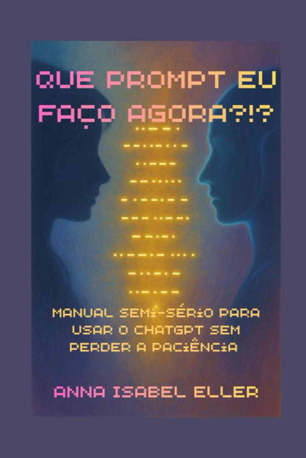 QUE PROMPT EU FAÇO AGORA: Manual semisserio para usar o ChatGPT sem perder a paciência baixar o livro de graça