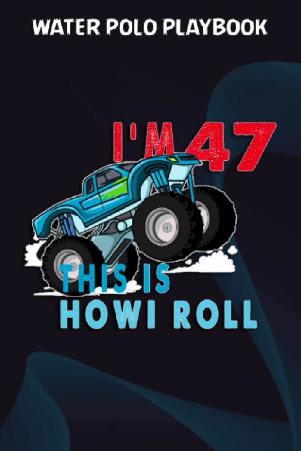Water Polo Playbook:47th Birthday Boy Monster Truck 47 Years Old Gift: Gifts for Grandma:Practical Water Polo Game Coach Play Book | Coaching... & Strategy | Gift for Coaches & Team,B baixar o livro de graça