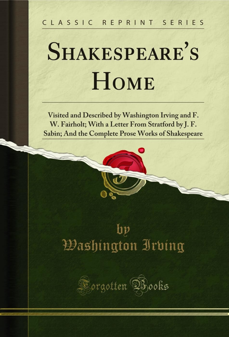 Shakespeare's Home: Visited and Described by Washington Irving and F. W. Fairholt; With a Letter From Stratford by J. F. Sabin; And the Complete Prose ... (Classic Reprint) (English Edition)