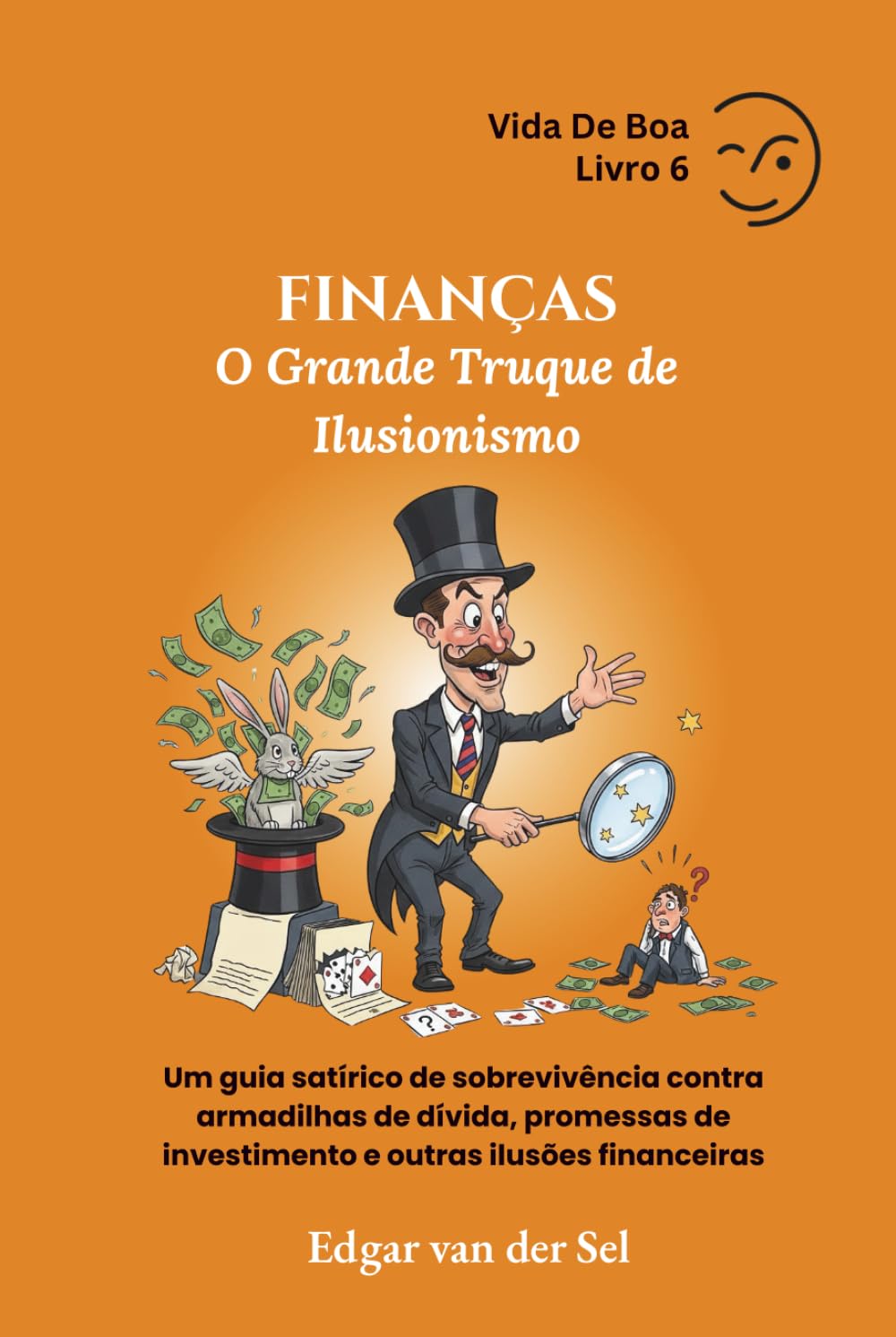 FINANÇAS - O Grande Truque de Ilusionismo: Um guia satírico de sobrevivência contra armadilhas de dívida, promessas de investimento e outras ilusões financeiras baixar livro de graça