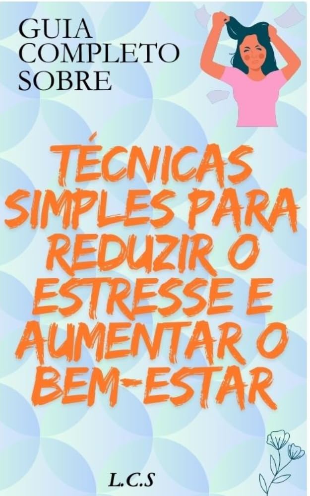 Guia completo sobre Técnicas Simples Para reduzir o Estresse e Aumentar o Bem-Estar baixar o livro de graça