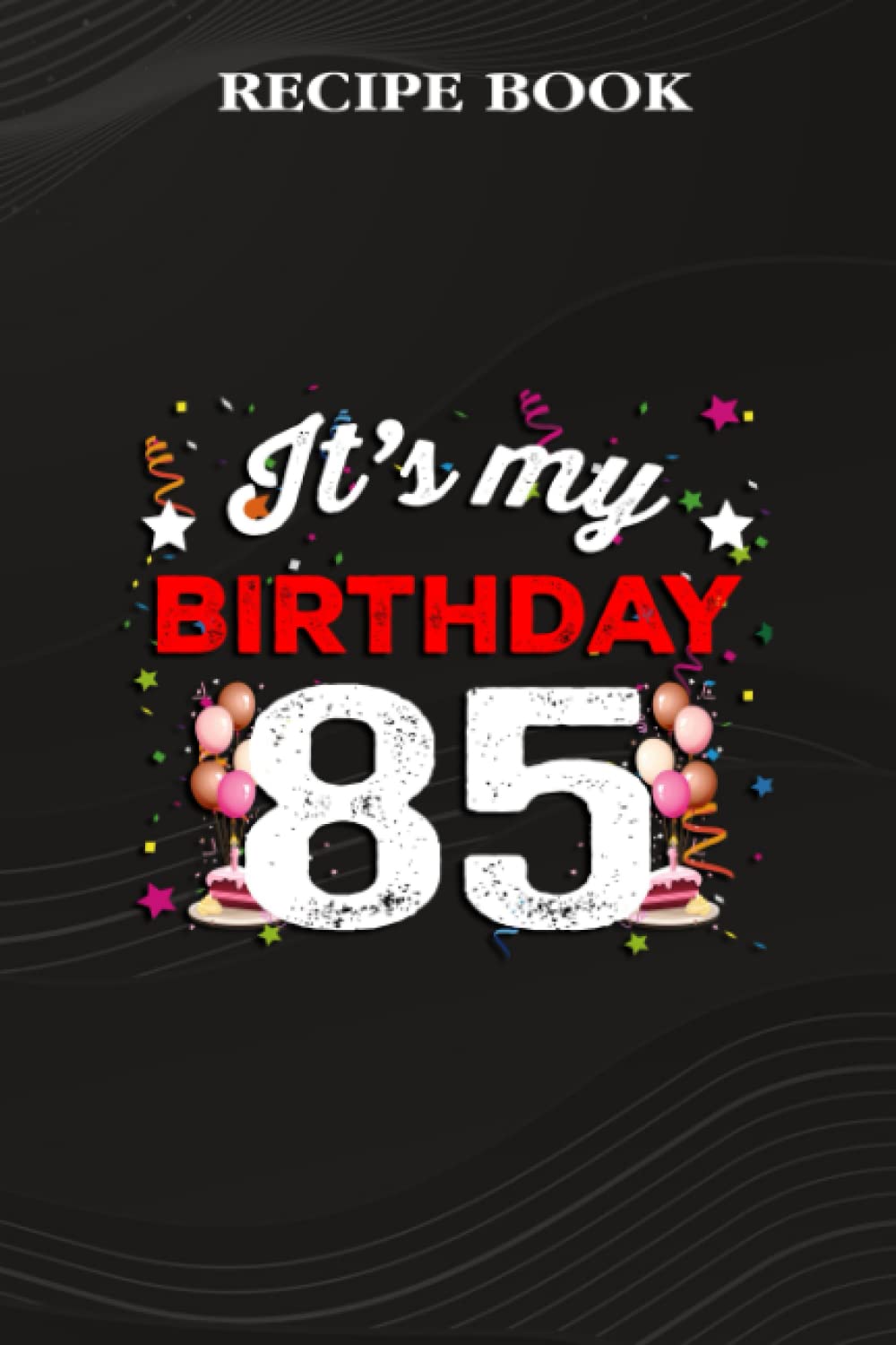 Recipe Book:85 Years Old Birthday Shirt Men and Women It's My Birthday: Gifts for Boyfriend: A Beautiful & Modern Keepsake Recipe Notebook &... Blank Recipe Book & Cookbook,Birthday Gifts baixar o livro de graça