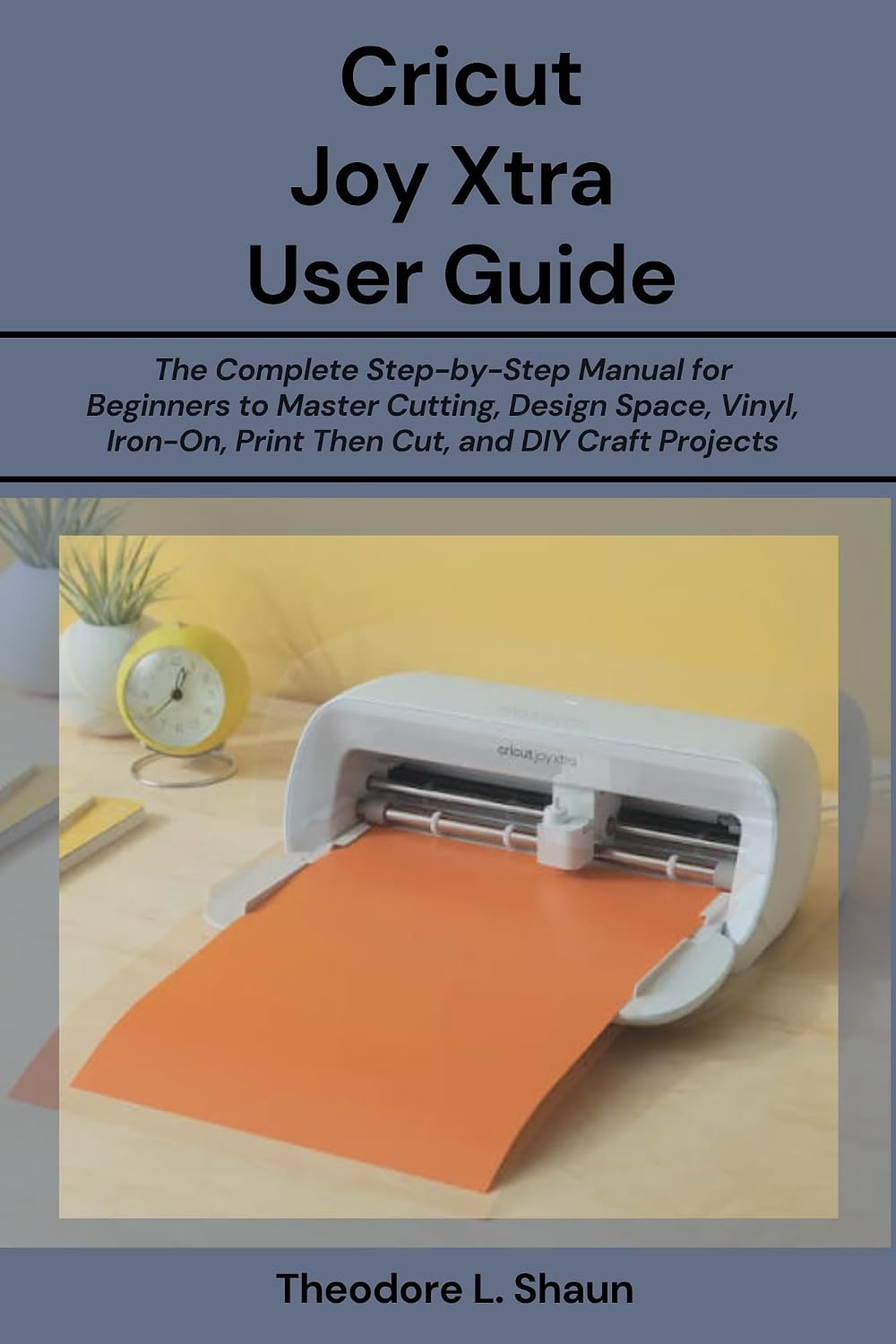 Cricut Joy Xtra User Guide: The Complete Step-by-Step Manual for Beginners to Master Cutting, Design Space, Vinyl, Iron-On, Print Then Cut, and DIY Craft Projects (English Edition) baixar o livro de graça