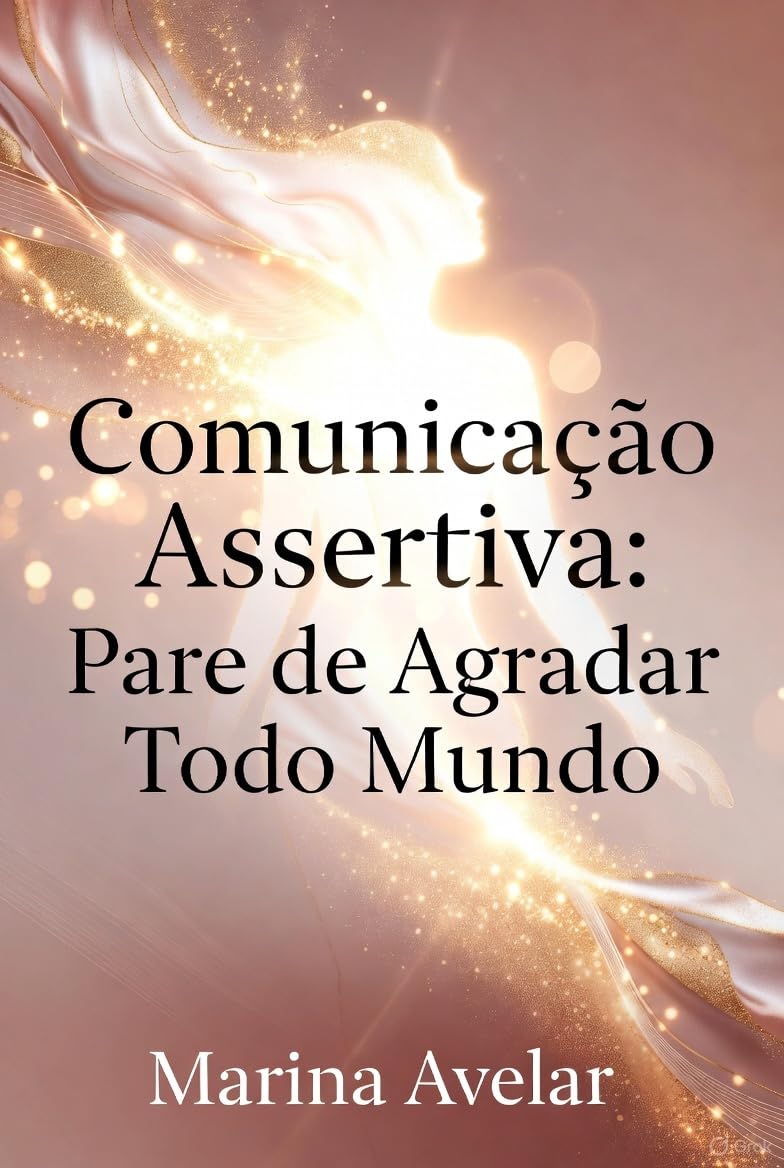 Comunicação Assertiva: Pare de agradar todo mundo (Coleção Leveza Mental) baixar o livro de graça