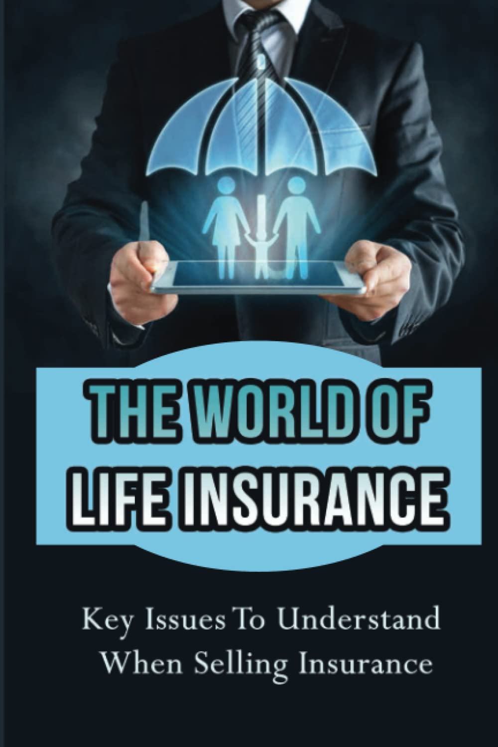 The World Of Life Insurance: Key Issues To Understand When Selling Insurance baixar livro de graça