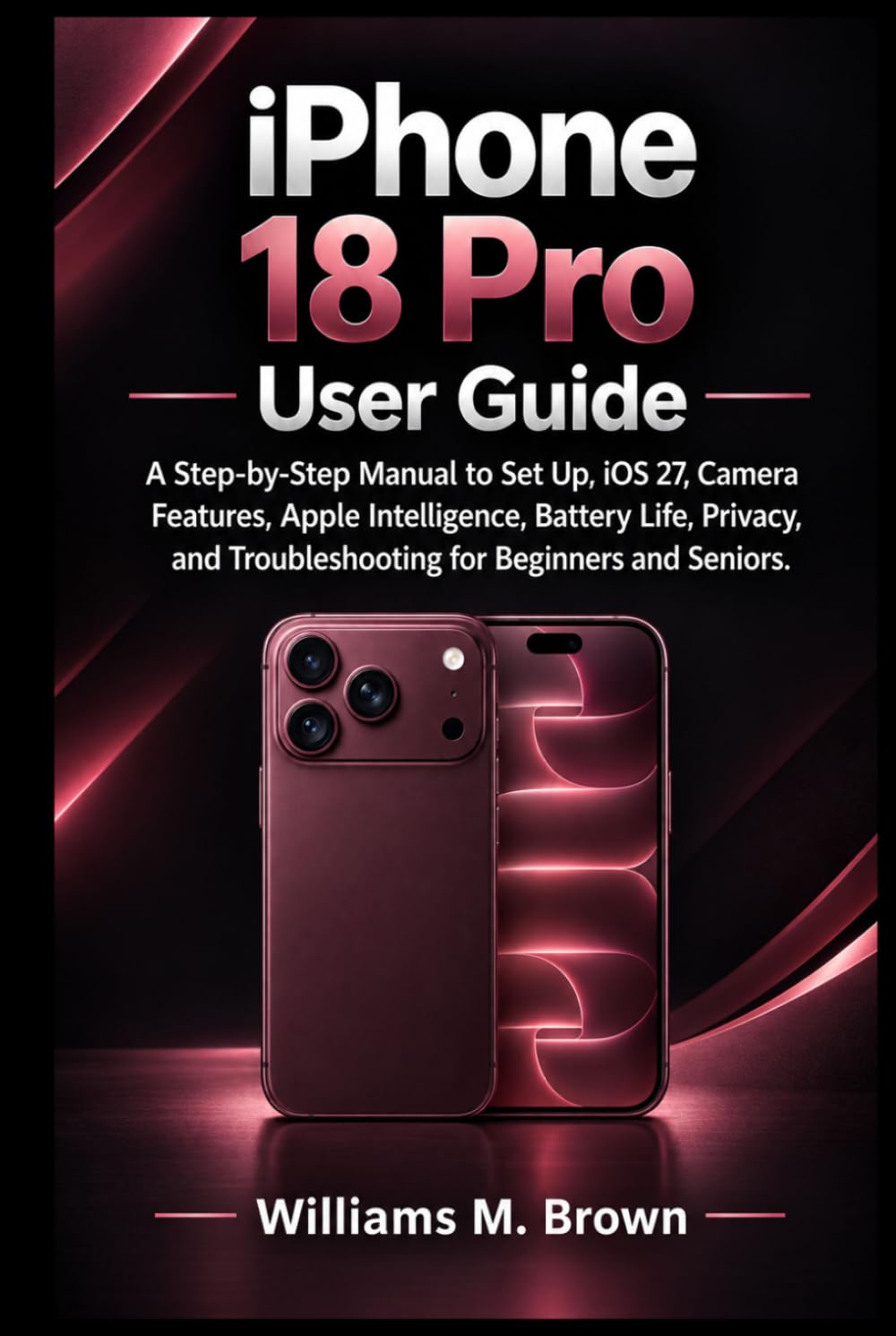 iPhone 18 Pro User Guide: A Step-by-Step Manual to Setup, iOS 27, Camera Features, Apple Intelligence, Battery Life, Privacy, and Troubleshooting for Beginners and Seniors baixar livro de graça