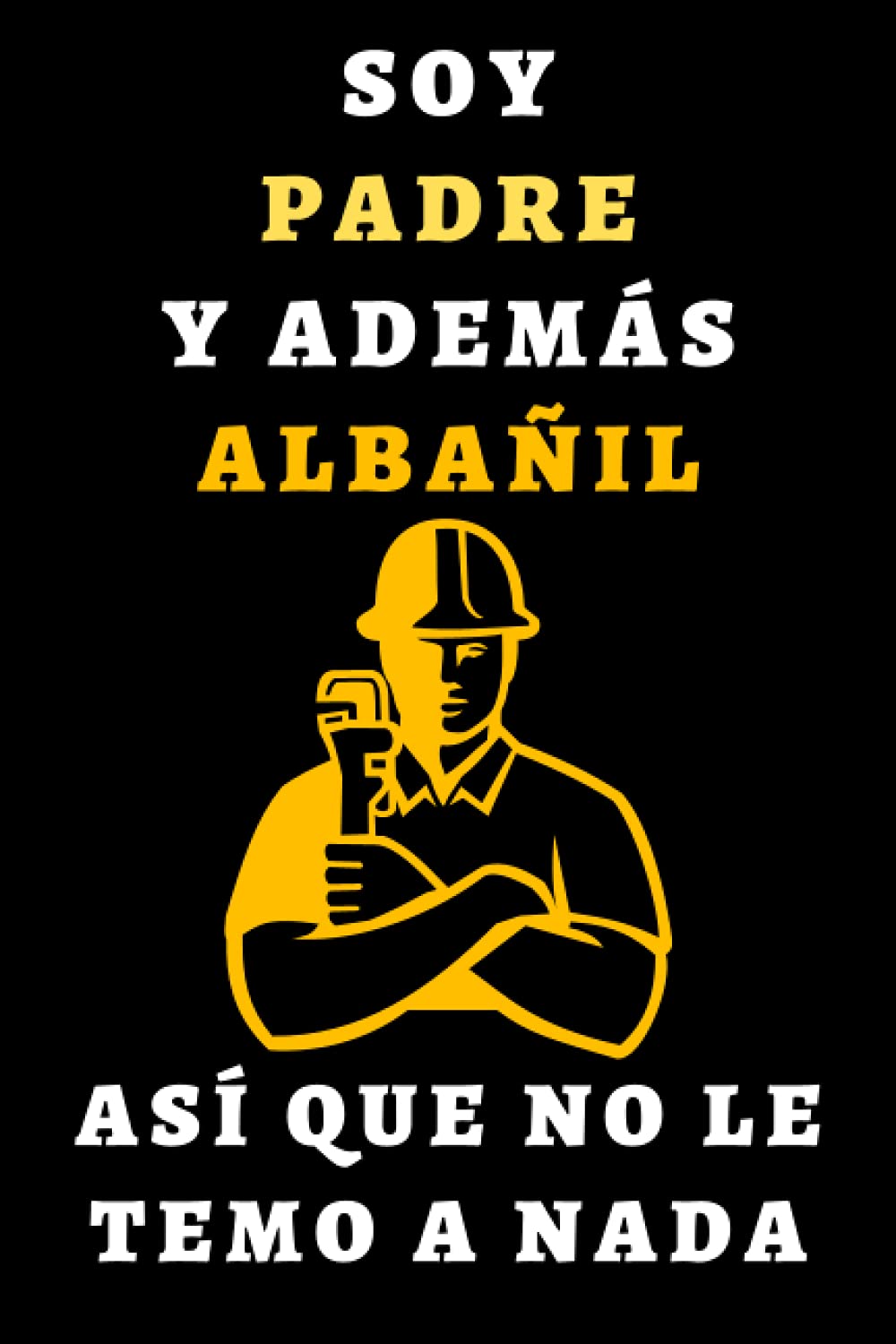 ler totalmente Soy Padre Y Además Albañil Así Que No Le Temo A Nada: Cuaderno De Notas Para Albañiles - 120 Páginas (Spanish Edition)