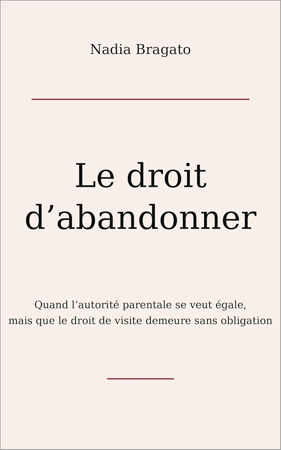 LE DROIT D'ABANDONNER: Quand l'autorité parentale se veut égale, mais que le droit de visite demeure sans obligation (French Edition) baixar o livro de graça