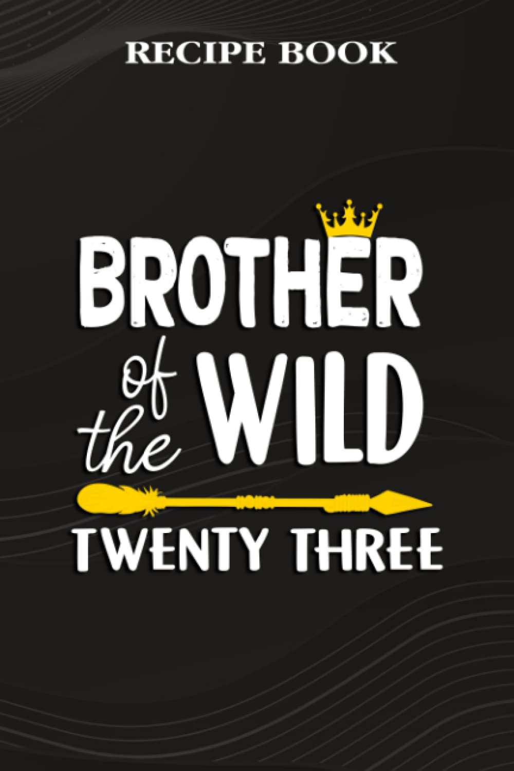 ler totalmente Recipe Book:Brother Of The Wild Twenty Three Funny 23rd Birthday Safari Gift: Gifts for Women: A Beautiful & Modern Keepsake Recipe Notebook &... Blank Recipe Book & Cookbook,Birthday Gifts