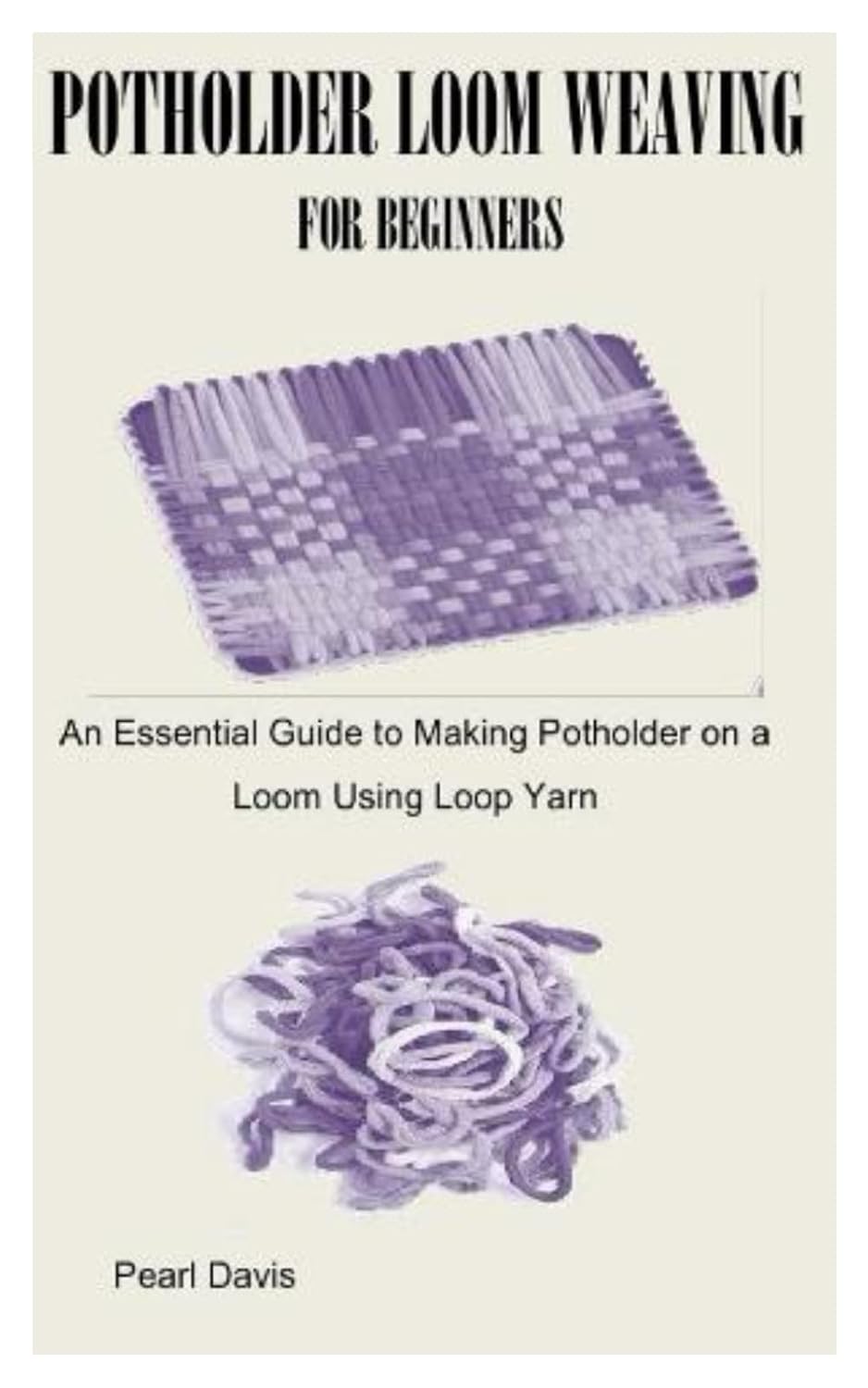 Potholder Loom Weaving for Beginners: An Essential Guide to Making Potholder on a Loom Using Loop Yarn baixar o livro de graça