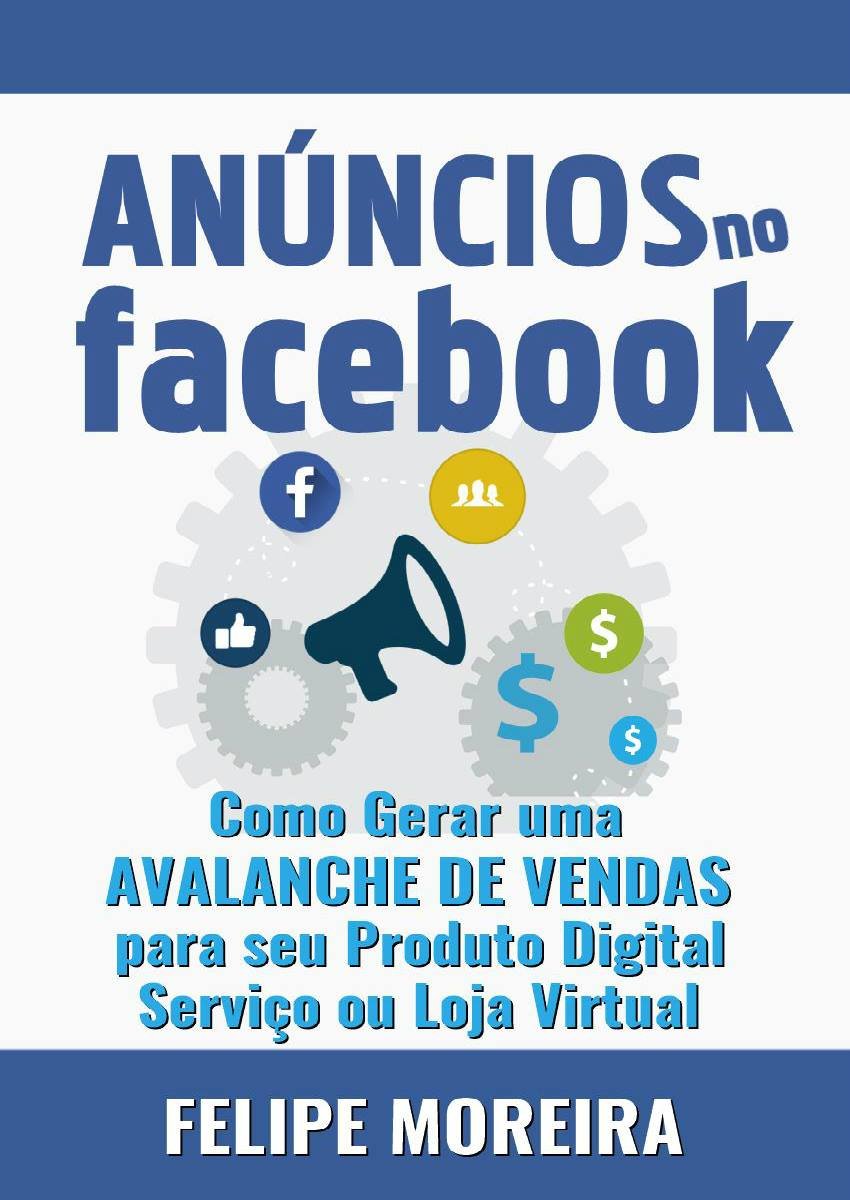 Anúncios no Facebook: Como Gerar uma Avalanche de Vendas para Seu Produto Digital Serviço ou Loja Virtual baixar o livro de graça