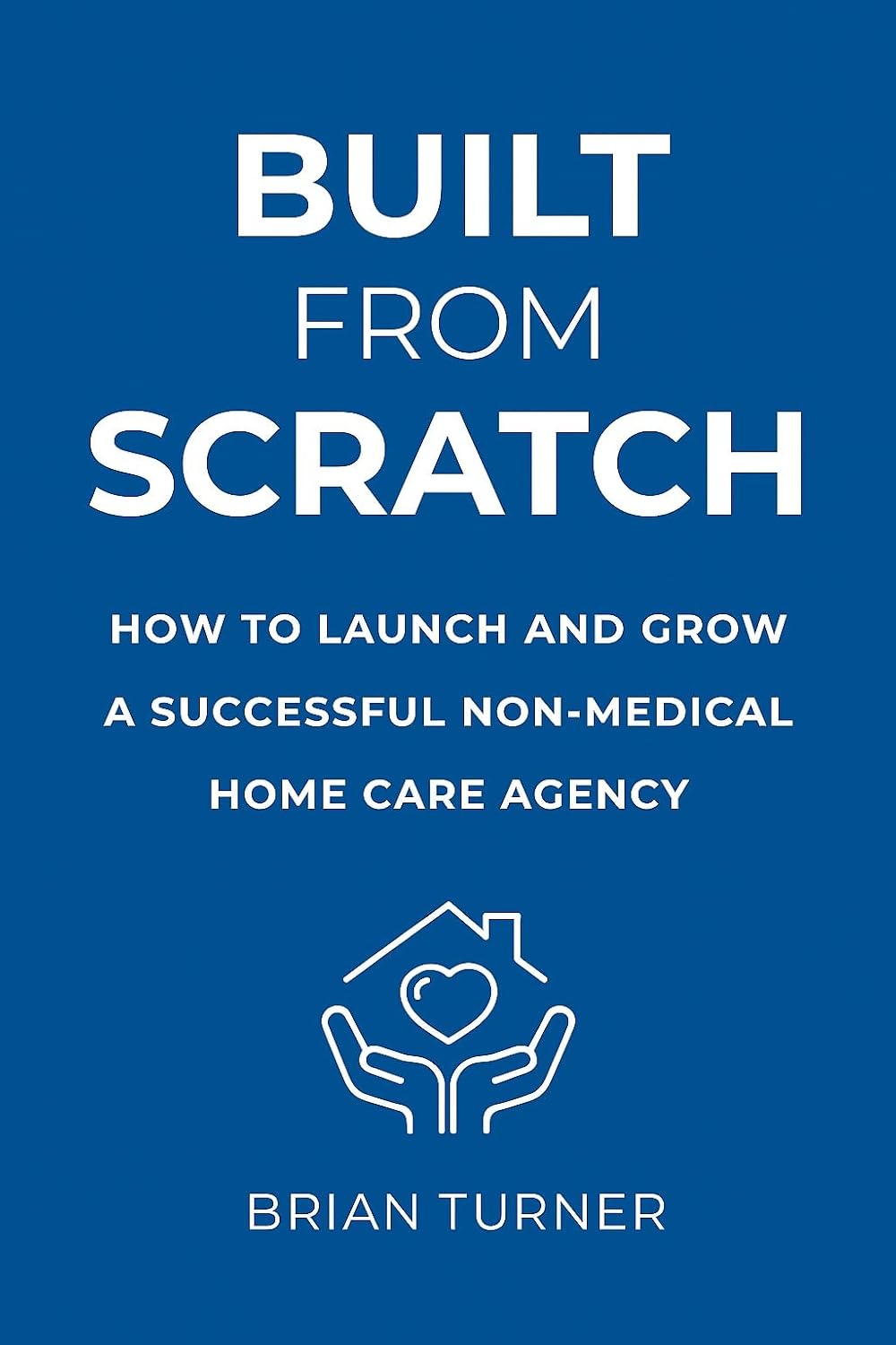 ler totalmente Built From Scratch: How to Launch and Grow a Successful Non-Medical Home Care Agency (The Built From Scratch Series Book 1) (English Edition)