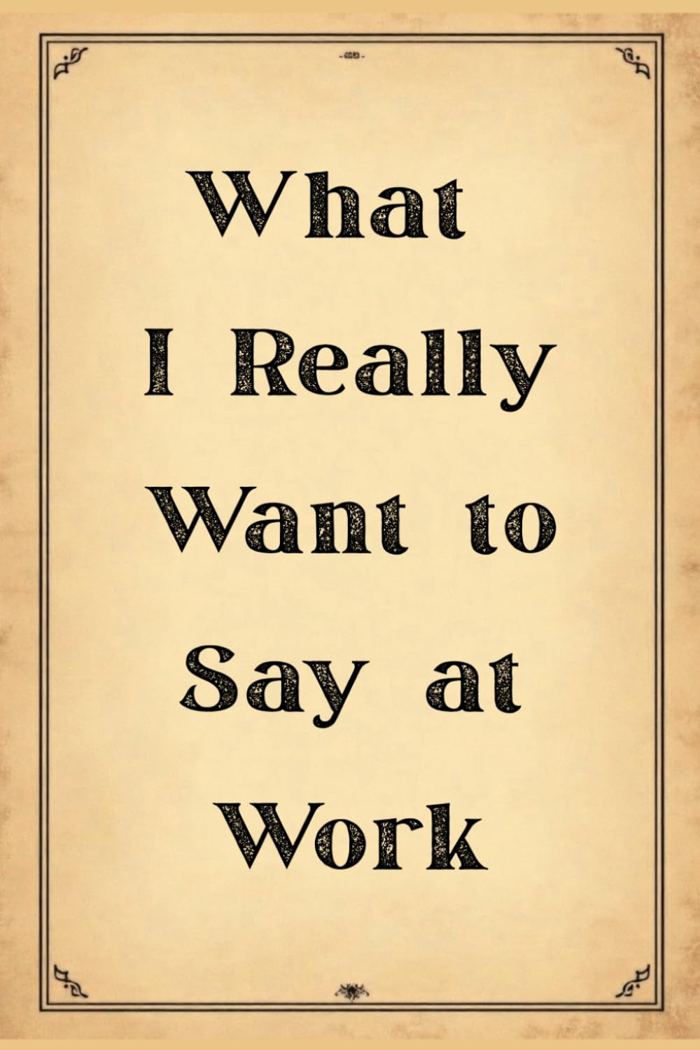 What I Really Want to Say at Work: A Sarcastic Notebook for Secret Thoughts, Workplace Humor & Unspoken Opinions baixar livro de graça