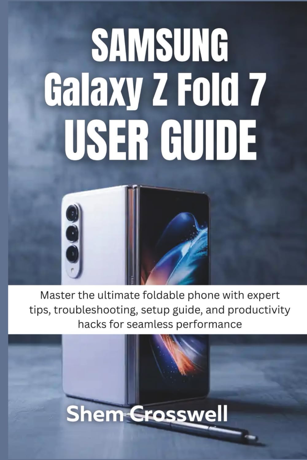 ler totalmente SAMSUNG Galaxy Z Fold 7 USER GUIDE: Master the ultimate foldable phone with expert tips, troubleshooting, setup guide, and productivity hacks for seamless performance